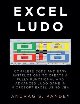 AI-powered Excel Ludo: Complete Code and Easy Instructions to Create a Fully Functional, Advanced and AI-powered Ludo Game in Microsoft Excel using VB by Pandey, Anurag