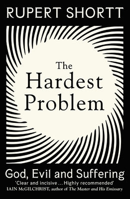 The Hardest Problem: God, Evil and Suffering by Shortt, Rupert