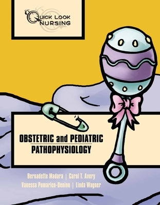 Quick Look Nursing: Obstetric and Pediatric Pathophysiology: Obstetric and Pediatric Pathophysiology by Madara, Bernadette
