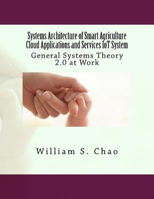 Systems Architecture of Smart Agriculture Cloud Applications and Services IoT System: General Systems Theory 2.0 at Work by Chao, William S.