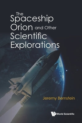 The Spaceship Orion and Other Scientific Explorations by Bernstein, Jeremy