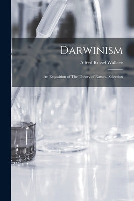 Darwinism: An Exposition of The Theory of Natural Selection by Wallace, Alfred Russel