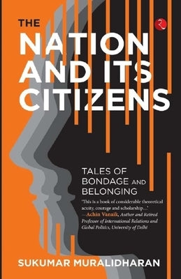 The Nation and Its Citizens: Tales of Bondage and Belonging by Muralidharan, Sukumar