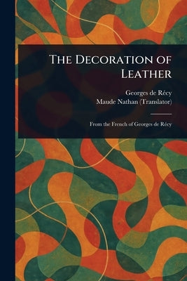 The Decoration of Leather by Récy, Georges de