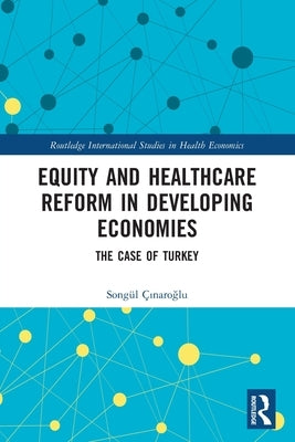 Equity and Healthcare Reform in Developing Economies: The Case of Turkey by Çınaroğlu, Songül