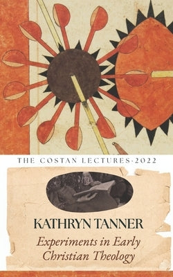 Experiments in Early Christian Theology: The Costan Lectures 2022 by Watson, Ed