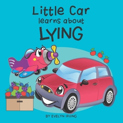 Little Car Learns About Lying by Irving, Evelyn