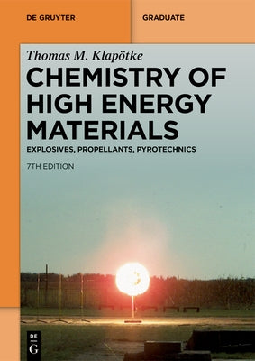 Chemistry of High Energy Materials: Explosives, Propellants, Pyrotechnics by Klap?tke, Thomas M.