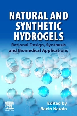 Natural and Synthetic Hydrogels: Rational Design, Synthesis and Biomedical Applications by Narain, Ravin