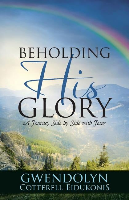 Beholding His Glory: A Journey Side by Side with Jesus by Cotterell-Eidukonis, Gwendolyn