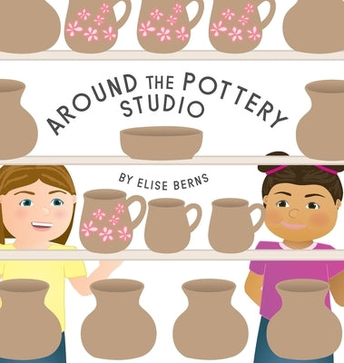 Around The Pottery Studio by Berns, Elise