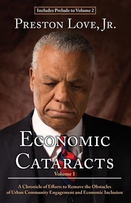 Economic Cataracts: A Chronicle of Efforts to Remove the Obstacles of Urban Community Engagement and Economic Inclusion by Love Jr, Preston