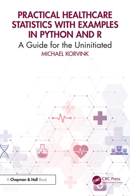 Practical Healthcare Statistics with Examples in Python and R: A Guide for the Uninitiated by Korvink, Michael