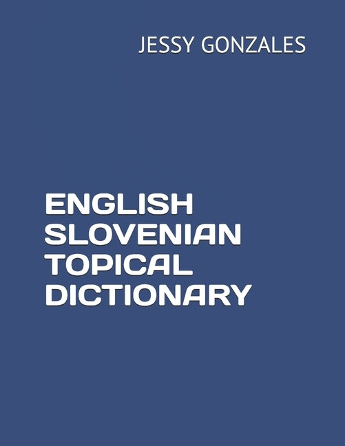 English Slovenian Topical Dictionary by Gonzales, Jessy