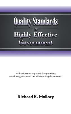 Quality Standards for Highly Effective Government: No Book Has More Potential to Positively Transform Government Since Reinventing Government by Mallory, Richard E.