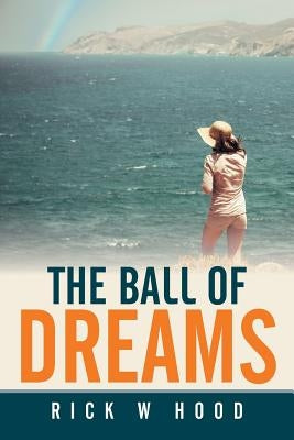 The Ball of Dreams by Hood, Rick W.