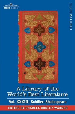 A Library of the World's Best Literature - Ancient and Modern - Vol.XXXIII (Forty-Five Volumes); Schiller-Shakespeare by Warner, Charles Dudley