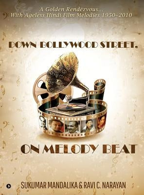 Down Bollywood Street, On Melody Beat: A Golden Rendezvous...With Ageless Hindi Film Melodies 1950 - 2010 by Sukumar Mandalika
