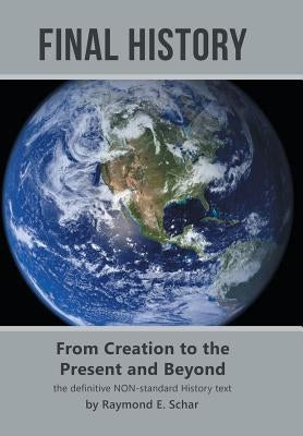 Final History: From Creation to the Present and Beyond by Schar, Raymond E.