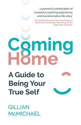 Coming Home: A Guide to Being Your True Self by McMichael, Gillian