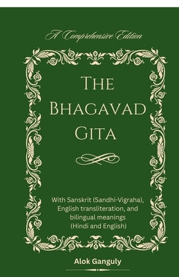 The Bhagavad Gita - A Comprehensive Edition by Alok Ganguly