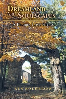 Dreamland And Soulscapes: A Prairie Love Story by Rolheiser, Ken