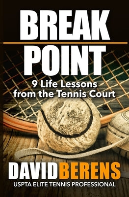 Break Point: 9 Life Lessons from the Tennis Court by Berens, David F.