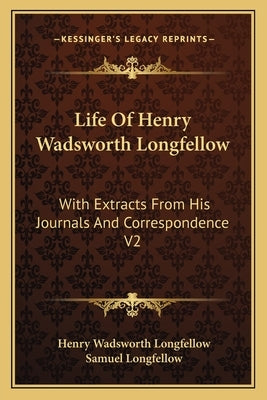 Life Of Henry Wadsworth Longfellow: With Extracts From His Journals And Correspondence V2 by Longfellow, Henry Wadsworth