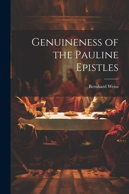 Genuineness of the Pauline Epistles by Weiss, Bernhard