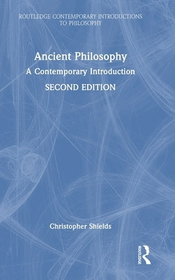 Ancient Philosophy: A Contemporary Introduction by Shields, Christopher