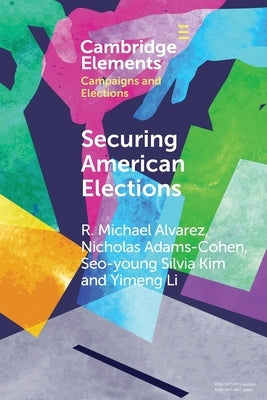 Securing American Elections: How Data-Driven Election Monitoring Can Improve Our Democracy by Alvarez, R. Michael