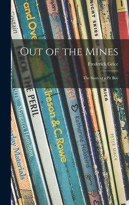 Out of the Mines; the Story of a Pit Boy by Grice, Frederick