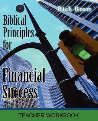 Biblical Principles for Financial Success: Teacher Workbook by Brott, Rich