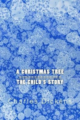 A Christmas Tree / The Child's Story: Two Stories In One by Dickens, Charles