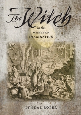 The Witch in the Western Imagination by Roper, Lyndal