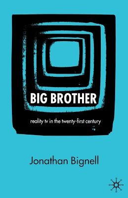 Big Brother: Reality TV in the Twenty-First Century by Bignell, J.
