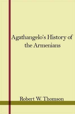 Agathangelos History of the Armenians by Thomson, Robert W.