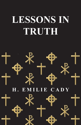 Lessons in Truth by Cady, H. Emilie