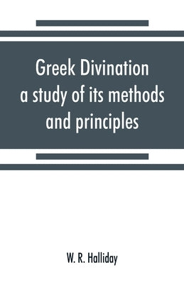 Greek divination; a study of its methods and principles by R. Halliday, W.