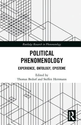 Political Phenomenology: Experience, Ontology, Episteme by Bedorf, Thomas