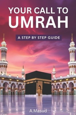 Your Call To Umrah: Step by step guide by Masud, Asim