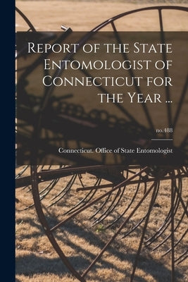 Report of the State Entomologist of Connecticut for the Year ...; no.488 by Connecticut Office of State Entomolo