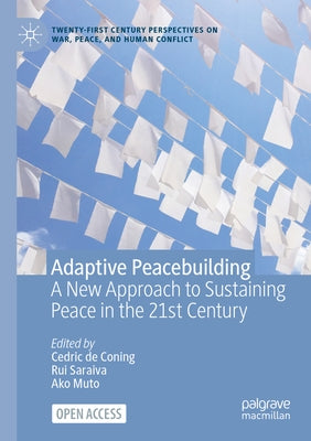 Adaptive Peacebuilding: A New Approach to Sustaining Peace in the 21st Century by de Coning, Cedric