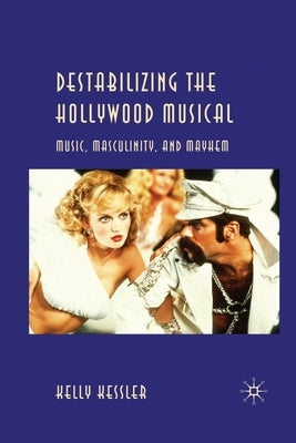Destabilizing the Hollywood Musical: Music, Masculinity and Mayhem by Kessler, K.