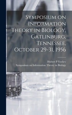 Symposium on Information Theory in Biology, Gatlinburg, Tennessee, October 29-31, 1956 by Biology, Symposium On Information the