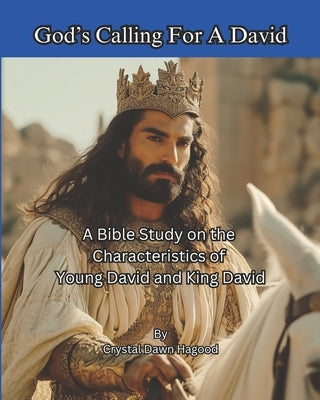 God's Calling For A David: A Bible Study on the Characteristics of Young David and King David by Hagood, Crystal Dawn