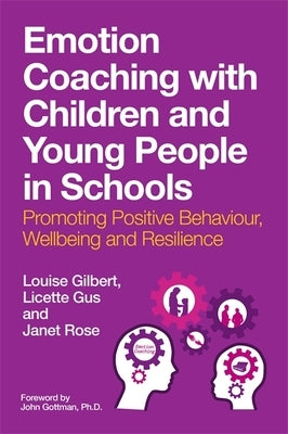 Emotion Coaching with Children and Young People in Schools: Promoting Positive Behavior, Wellbeing and Resilience by Gilbert, Louise