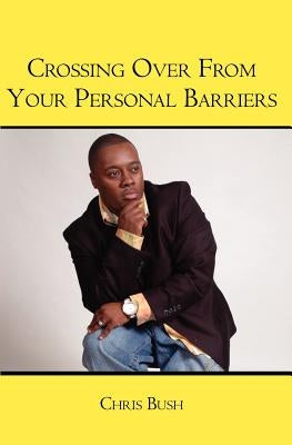 Crossing Over From Your Personal Barriers by Bush, Chris