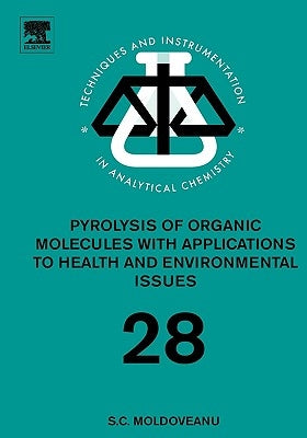 Pyrolysis of Organic Molecules: Applications to Health and Environmental Issues Volume 28 by Moldoveanu, Serban C.