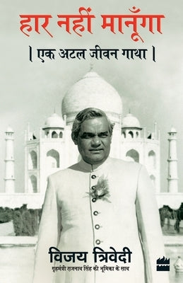 Haar Nahi Manoonga: Ek Atal Jeevan Gatha by Trivedi, Vijai